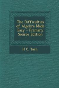 The Difficulties of Algebra Made Easy - Primary Source Edition