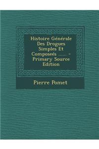 Histoire Generale Des Drogues Simples Et Composees ...... - Primary Source Edition