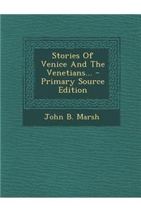 Stories of Venice and the Venetians... - Primary Source Edition