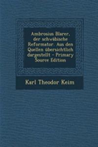 Ambrosius Blarer, Der Schwabische Reformator. Aus Den Quellen Ubersichtlich Dargestellt