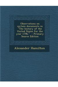 Observations on Certain Documents in the History of the United States for the Year 1796, - Primary Source Edition