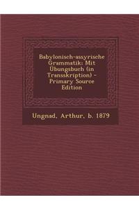 Babylonisch-Assyrische Grammatik; Mit Ubungsbuch (in Transskription)