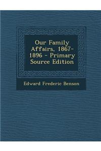 Our Family Affairs, 1867-1896