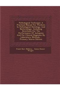 Pathological Technique: A Practical Manual for Workers in Pathological Histology and Bacteriology, Including Directions for the Performance of