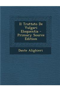 Il Trattato de Vulgari Eloquentia - Primary Source Edition