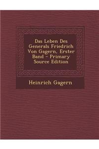 Das Leben Des Generals Friedrich Von Gagern, Erster Band - Primary Source Edition
