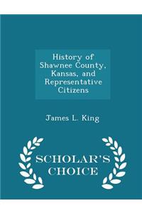 History of Shawnee County, Kansas, and Representative Citizens - Scholar's Choice Edition