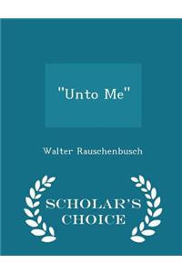 Unto Me - Scholar's Choice Edition