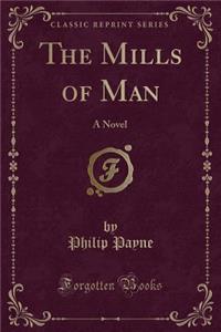 The Mills of Man: A Novel (Classic Reprint)