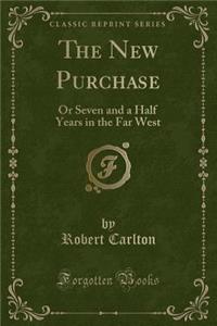 The New Purchase: Or Seven and a Half Years in the Far West (Classic Reprint)