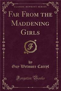 Far from the Maddening Girls (Classic Reprint)