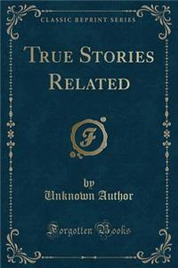 True Stories Related (Classic Reprint)