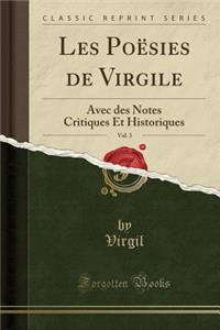 Les Poï¿½sies de Virgile, Vol. 3: Avec Des Notes Critiques Et Historiques (Classic Reprint): Avec Des Notes Critiques Et Historiques (Classic Reprint)