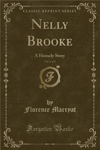 Nelly Brooke, Vol. 3 of 3: A Homely Story (Classic Reprint)