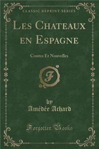 Les Chateaux En Espagne: Contes Et Nouvelles (Classic Reprint)