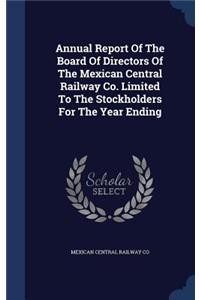 Annual Report Of The Board Of Directors Of The Mexican Central Railway Co. Limited To The Stockholders For The Year Ending