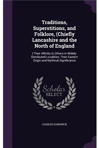 Traditions, Superstitions, and Folklore, (Chiefly Lancashire and the North of England