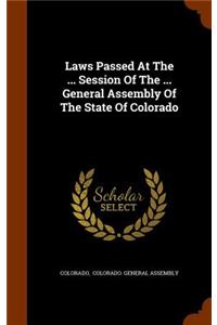 Laws Passed At The ... Session Of The ... General Assembly Of The State Of Colorado
