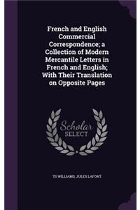 French and English Commercial Correspondence; a Collection of Modern Mercantile Letters in French and English; With Their Translation on Opposite Pages