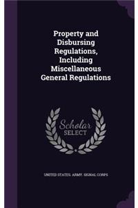Property and Disbursing Regulations, Including Miscellaneous General Regulations