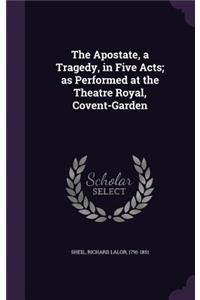 Apostate, a Tragedy, in Five Acts; as Performed at the Theatre Royal, Covent-Garden