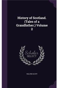 History of Scotland. (Tales of a Grandfather.) Volume 2