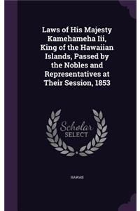 Laws of His Majesty Kamehameha Iii, King of the Hawaiian Islands, Passed by the Nobles and Representatives at Their Session, 1853