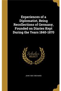Experiences of a Diplomatist, Being Recollections of Germany, Founded on Diaries Kept During the Years 1840-1870