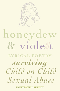 Honeydew and Violet: Lyrical Poetry (Surviving Child on Child Sexual Abuse)