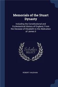 Memorials of the Stuart Dynasty: Including the Constitutional and Ecclesiastical History of England, From the Decease of Elizabeth to the Abdication of James Ii