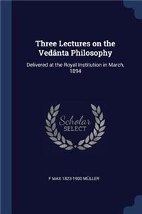 Three Lectures on the Vedânta Philosophy