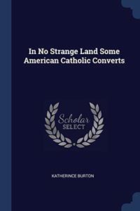 IN NO STRANGE LAND SOME AMERICAN CATHOLI