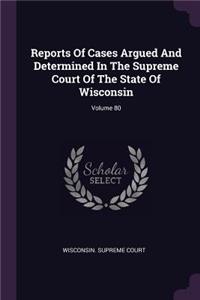 Reports of Cases Argued and Determined in the Supreme Court of the State of Wisconsin; Volume 80