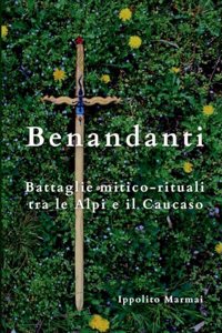 Benandanti Battaglie mitico-rituali tra le Alpi e il Caucaso