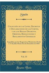 Colección de las Leyes, Decretos y Declaraciones de las Cortes, y de los Reales Decretos, Ordenes, Resoluciones y Reglamentos Generales, Vol. 33: Expedidos por los Respectivos Ministerios Desde I. O de Julio Hasta Fin de Diciembre de 1844