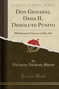 Don Giovanni, Ossia Il Dissoluto Punito: Melodramma Giocoso in Due Atti (Classic Reprint)