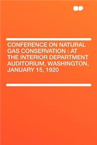 Conference on Natural Gas Conservation: At the Interior Department Auditorium, Washington, January 15, 1920