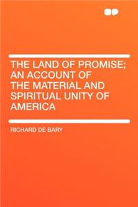 The Land of Promise; An Account of the Material and Spiritual Unity of America