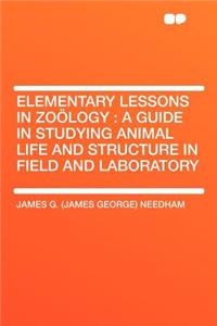 Elementary Lessons in Zoï¿½logy: A Guide in Studying Animal Life and Structure in Field and Laboratory