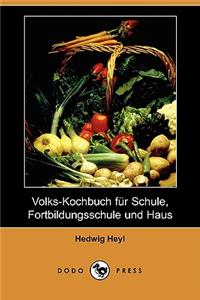 Volks-Kochbuch Fur Schule, Fortbildungsschule Und Haus (Dodo Press)