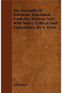 The Proverbs Of Solomon, Translated From The Hebrew Text, With Notes, Critical And Explanatory, By A. Elzas.