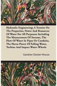 Hydraulic Engineering; A Treatise on the Properties, Power and Resources of Water for All Purposes; Including the Measurement of Streams, the Flow of