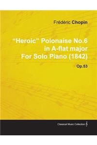 Heroic Polonaise No.6 in A-Flat Major by Frèdèric Chopin for Solo Piano (1842) Op.53