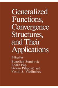 Generalized Functions, Convergence Structures, and Their Applications