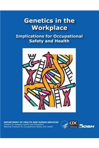 Genetics in the Workplace: Implications for Occupational Safety and Health