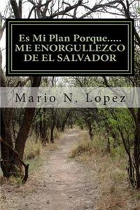 Es Mi Plan Porque.....ME ENORGULLEZCO DE EL SALVADOR: Una contribucion sincera al futuro bienestar social y politico de la Republica de El Salvador.