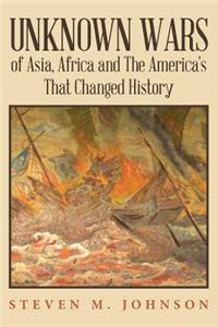 Unknown Wars of Asia, Africa and The America's That Changed History