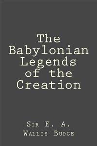 The Babylonian Legends of the Creation