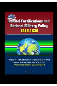 Coastal Fortifications and National Military Policy, 1815-1835 - History of Fortifications from Colonial Period to Third System, Military Policy After War of 1812, Monroe and Madison Guidance Report