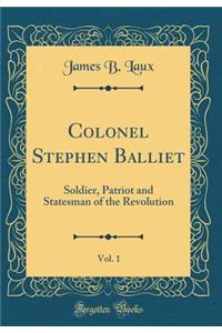 Colonel Stephen Balliet, Vol. 1: Soldier, Patriot and Statesman of the Revolution (Classic Reprint)